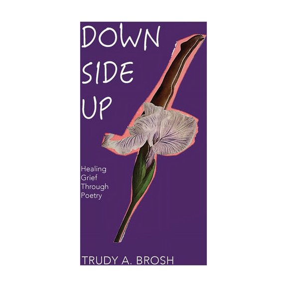 Down Side Up: Healing Grief Through Poetry, (Paperback)