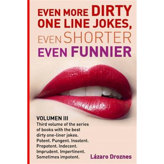 Pre-Owned Even More Dirty One Line Jokes, Even Shorter, Even Funnier : With the Best Dirty One-liner Jokes. Potent. Pungent. Insolent. Prepotent. Indecent. Imprudent. Impertinent. Sometimes Impotent.