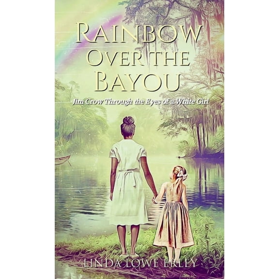 Rainbow Over the Bayou: Jim Crow Through the Eyes of a White Girl, (Hardcover)