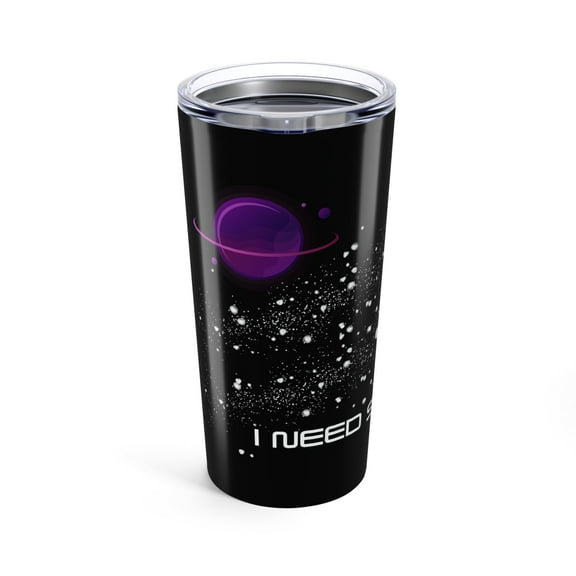 I Need Space 20 oz Stainless Steel Travel Tumbler Double-Wall Insulated with Clear Lid