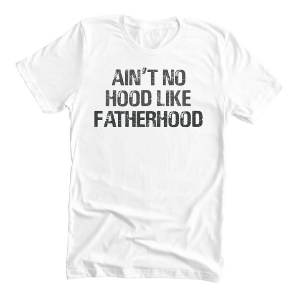 Ain’t No Hood Like Fatherhood Funny Dad Life Streetwear Adult Men's White T-Shirt Father's Day Gift