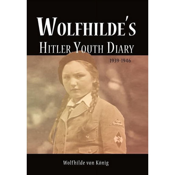 Wolfhilde's Hitler Youth Diary 1939-1946 (Hardcover)