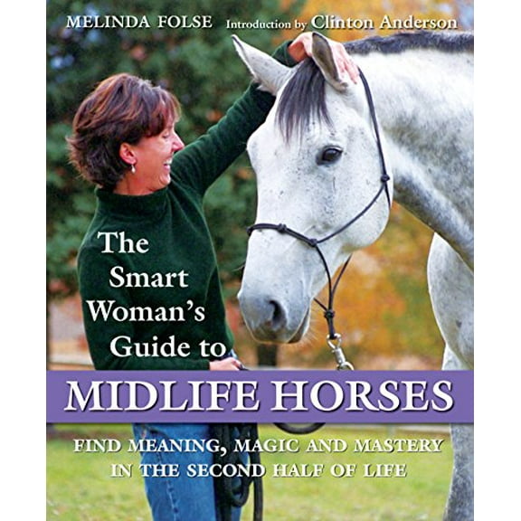 Pre-Owned The Smart Woman's Guide to Midlife Horses: Finding Meaning, Magic and Mastery in the Second Half of Life (Paperback) 1570764662 9781570764660