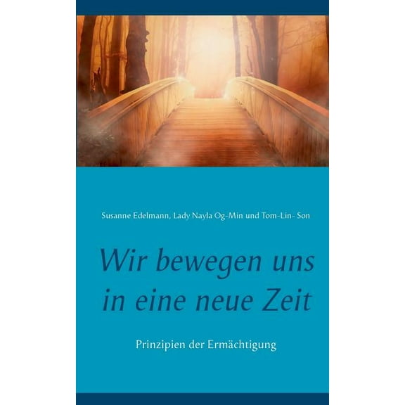 Wir bewegen uns in eine neue Zeit: Prinzipien der ErmÃ¤chtigung, (Paperback)