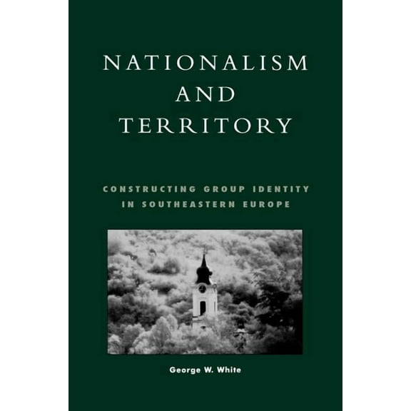 Geographical Perspectives on the Human P Nationalism and Territory: Constructing Group Identity in Southeastern Europe, (Paperback)