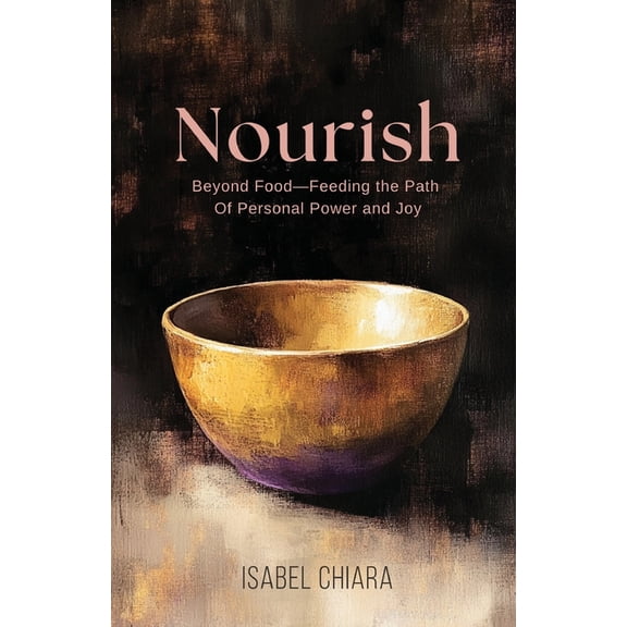 Nourish: Beyond Food-Feeding the Path of Personal Power and Joy, (Paperback)