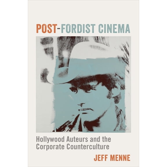 Film and Culture Post-Fordist Cinema: Hollywood Auteurs and the Corporate Counterculture, (Hardcover)