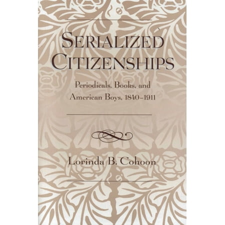 Serialized Citizenships: Periodicals Books and American Boys 1840-1911 (Paperback)