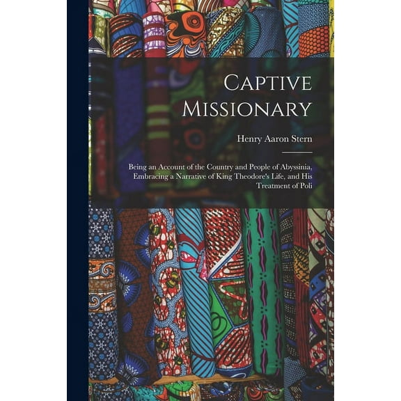 Captive Missionary : Being an Account of the Country and People of Abyssinia, Embracing a Narrative of King Theodore's Life, and His Treatment of Poli (Paperback)