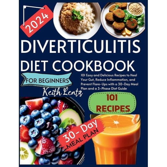 Diverticulitis Cookbook for Beginners 2024: 101 Easy and Delicious Recipes to Heal Your Gut, Reduce Inflammation, and Prevent Flare-Ups with a 30-Day Meal Plan and a 3-Phase Diet Guide (Paperback)