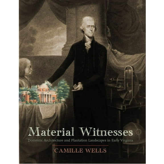 Material Witnesses: Domestic Architecture and Plantation Landscapes in Early Virginia, (Paperback)