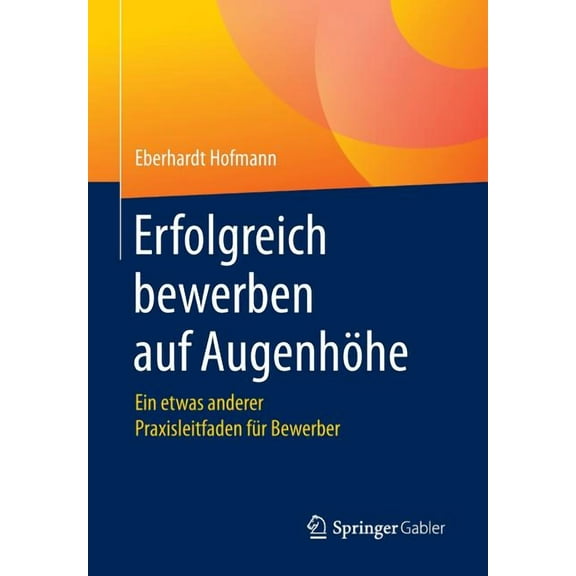 Erfolgreich Bewerben Auf Augenhöhe: Ein Etwas Anderer Praxisleitfaden Für Bewerber, (Paperback)