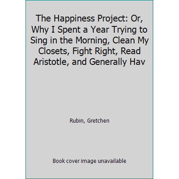 Pre-Owned The Happiness Project: Or, Why I Spent a Year Trying to Sing in the Morning, Clean My Closets, Fight Right, Read Aristotle, and Generally Hav (Paperback) 0062414852 9780062414854