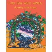 THIS BIG WILD WORLD of Pretty Little Things (Hardcover)