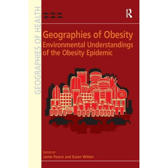Geographies of Obesity: Environmental Understandings of the Obesity Epidemic, (Hardcover)