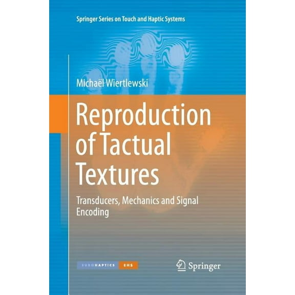 Springer Touch and Haptic Systems Reproduction of Tactual Textures: Transducers, Mechanics and Signal Encoding, (Paperback)