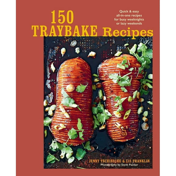 150 Traybake Recipes: Quick & Easy All-In-One Recipes for Busy Weeknights or Lazy Weekends, (Hardcover)