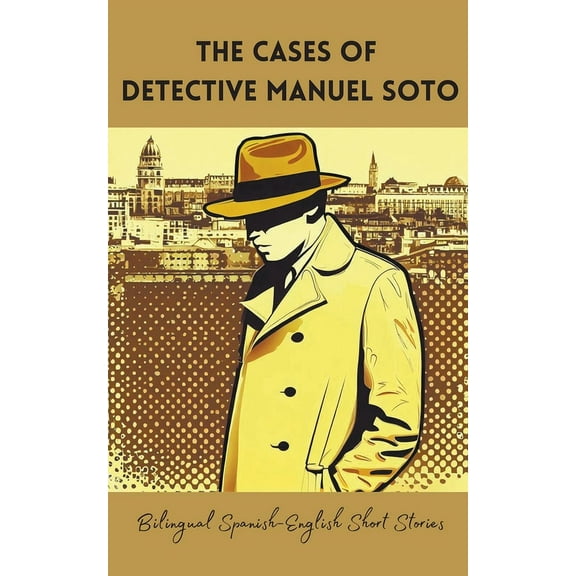 The Cases of Detective Manuel Soto: Bilingual Spanish-English Short Stories, (Paperback)