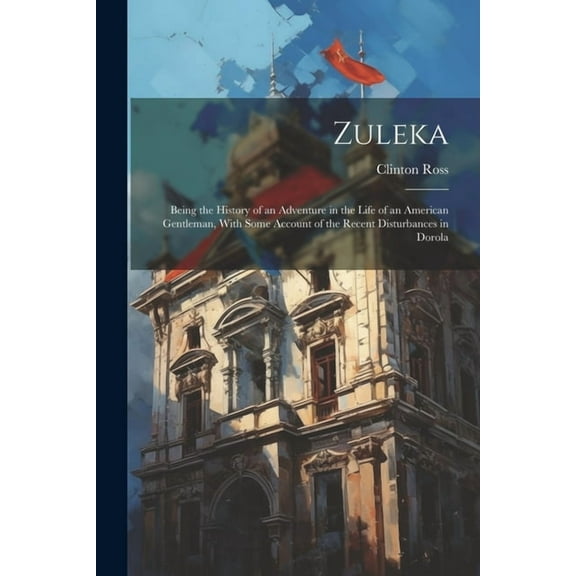 Zuleka: Being the History of an Adventure in the Life of an American Gentleman, With Some Account of the Recent Disturbances in Dorola (Paperback)