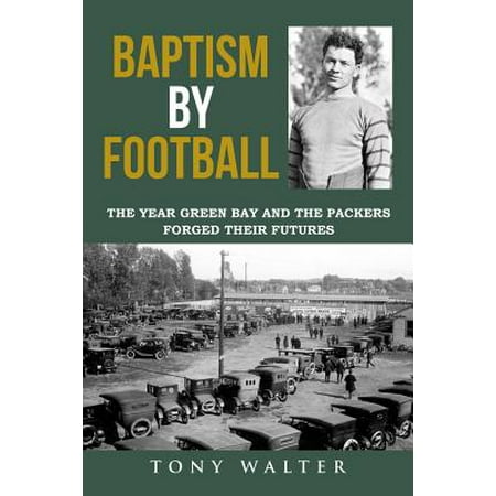Baptism by Football : The Year Green Bay and the Packers Forged Their
