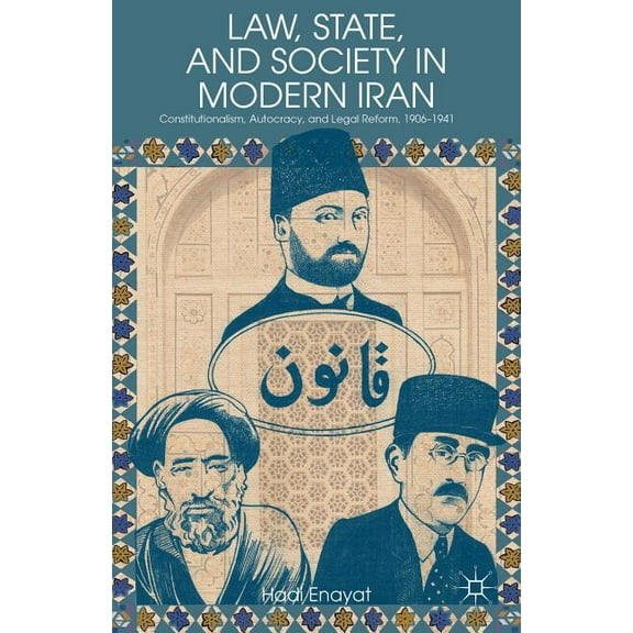 Law, State, and Society in Modern Iran: Constitutionalism, Autocracy, and Legal Reform, 1906-1941, (Hardcover)