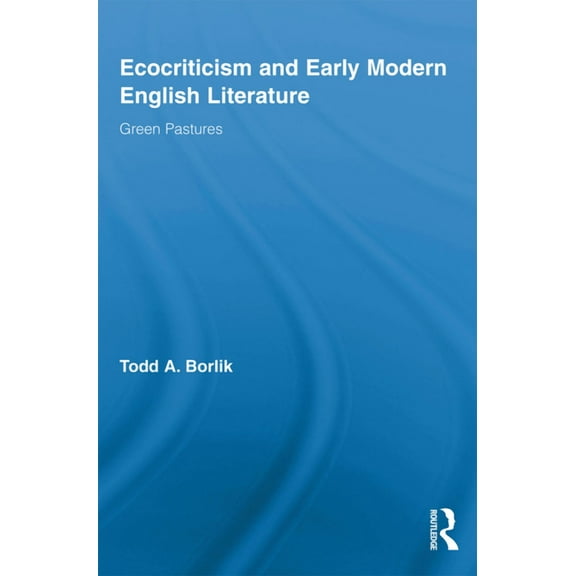 Routledge Studies in Renaissance Literat Ecocriticism and Early Modern English Literature: Green Pastures, (Paperback)