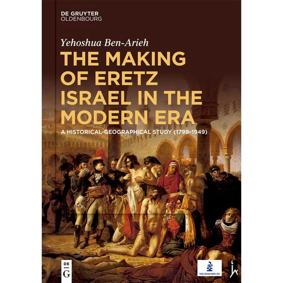 The Making of Eretz Israel in the Modern Era: A Historical-Geographical Study (1799-1949), (Hardcover)