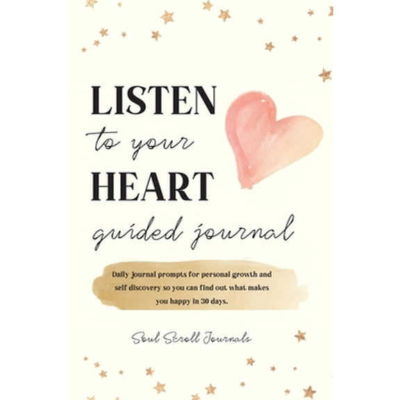 Pre-Owned Listen To Your Heart Guided Journal: Daily journal prompts for personal growth and self discovery so you can find out what makes you happy in 30 days. (Paperback) 1734662107 9781734662108
