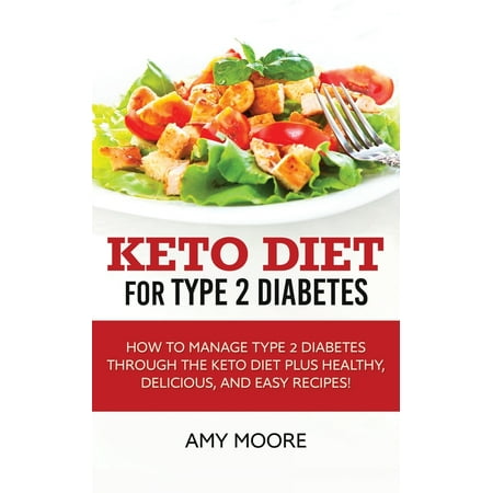 Keto Diet for Type 2 Diabetes: How to Manage Type 2 Diabetes Through the Keto Diet Plus Healthy, Delicious, and Easy Recipes! (Best Type 2 Diabetes Websites)