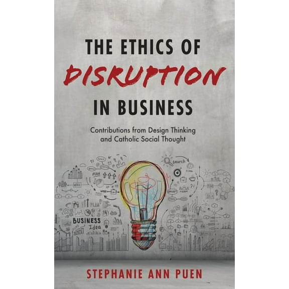 The Ethics of Disruption in Business: Contributions from Design Thinking and Catholic Social Thought, (Hardcover)