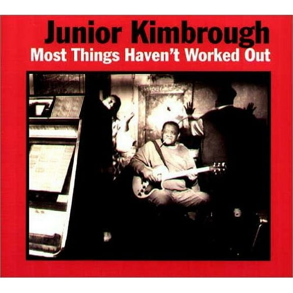 Junior Kimbrough - Most Things Haven't Worked Out - Music & Performance - CD