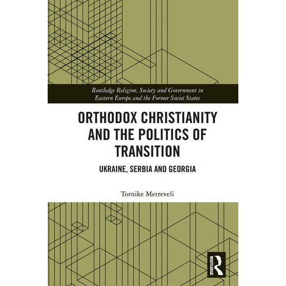 Routledge Religion, Society and Governme Orthodox Christianity and the Politics of Transition: Ukraine, Serbia and Georgia, (Paperback)