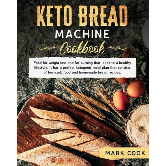 Keto bread machine cookbook: Food for weight loss and Fat burning that leads to a healthy lifestyle. It has a perfect ketogenic meal plan that cons