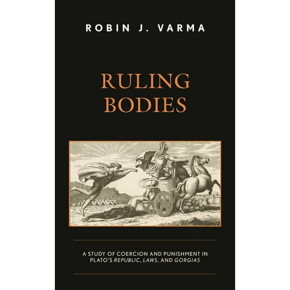 Ruling Bodies: A Study of Coercion and Punishment in Plato's Republic, Laws, and Gorgias, (Hardcover)