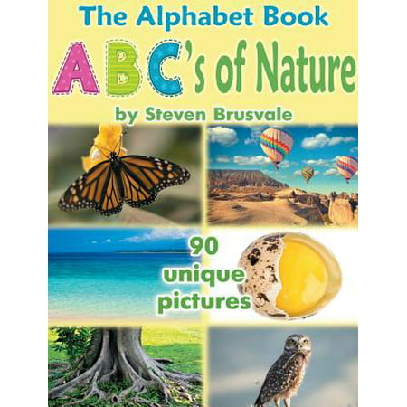 The Alphabet Book Abc's of Nature : Admirable and Educational Alphabet Book with 90 Unique Pictures for 2-6 Year Old
