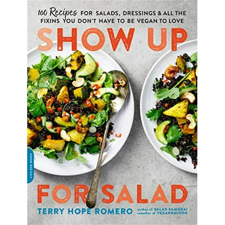 Pre-Owned Show Up for Salad: 100 More Recipes for Salads, Dressings, and All the Fixins You Don't Have to Be Vegan to Love (Paperback) 0738218510 9780738218519