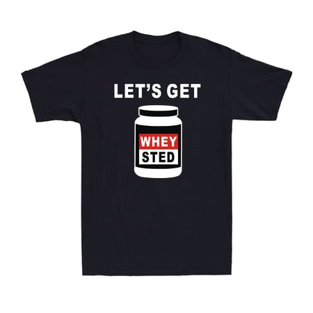 Let S Get Whey Sted Bodybuilding Workout Gym Protein Men S T-Shirt