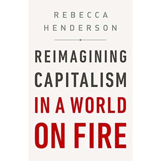 Reimagining Capitalism in a World on Fire HARDCOVER 2020 Rebecca Henderson