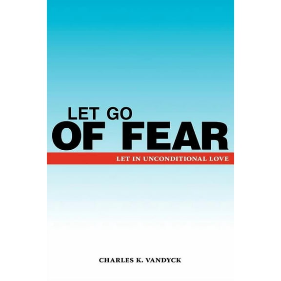 Let Go of Fear: Let in Unconditional Love (Paperback)