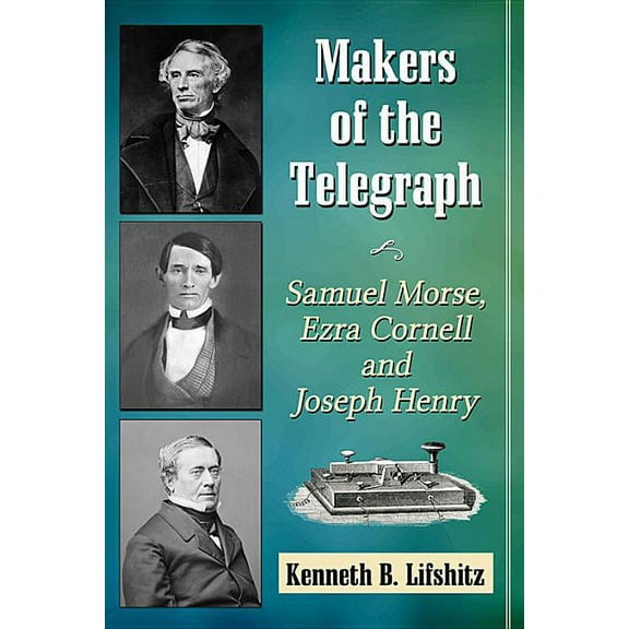 Makers of the Telegraph: Samuel Morse, Ezra Cornell and Joseph Henry, (Paperback)