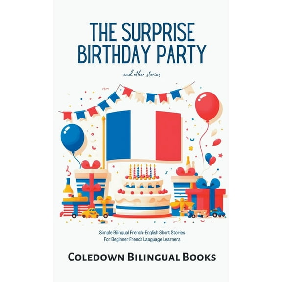 The Surprise Birthday Party and Other Stories: Simple Bilingual French-English Short Stories for Beginner French Languag, (Paperback)