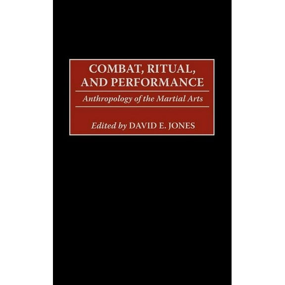 Combat, Ritual, and Performance: Anthropology of the Martial Arts, (Hardcover)