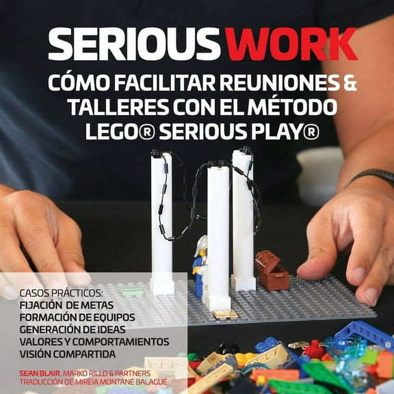 Serious Work CÃ³mo Facilitar Reuniones & Talleres Con El MÃ©todo Lego(r) Serious Play(r), (Paperback)