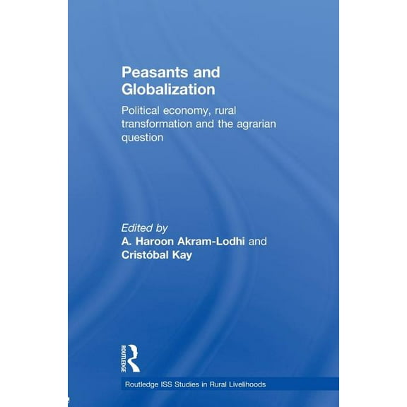 Routledge ISS Studies in Rural Livelihoo Peasants and Globalization: Political economy, rural transformation and the agrarian question, (Paperback)