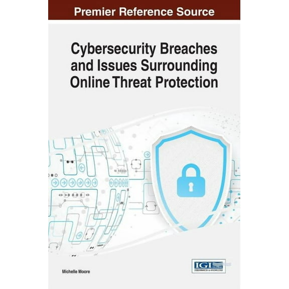 Cybersecurity Breaches and Issues Surrounding Online Threat Protection (Hardcover)