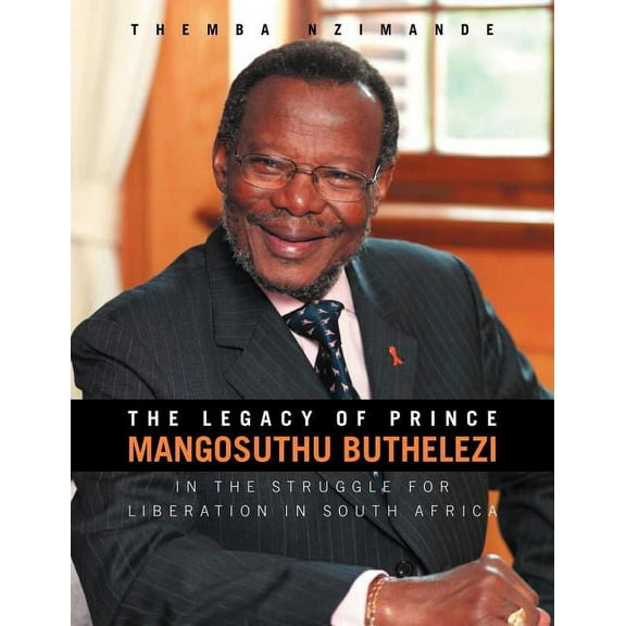 The Legacy of Prince Mangosuthu Buthelezi: In the Struggle for Liberation in South Africa