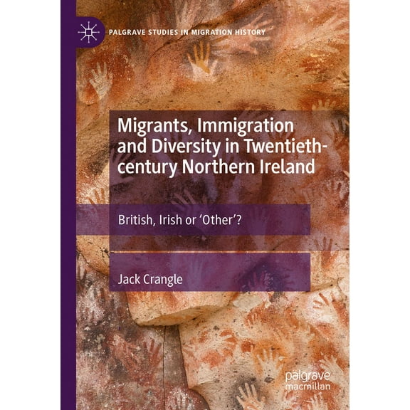 Palgrave Studies in Migration History Migrants, Immigration and Diversity in Twentieth-Century Northern Ireland: British, Irish or 'Other'?, (Paperback)