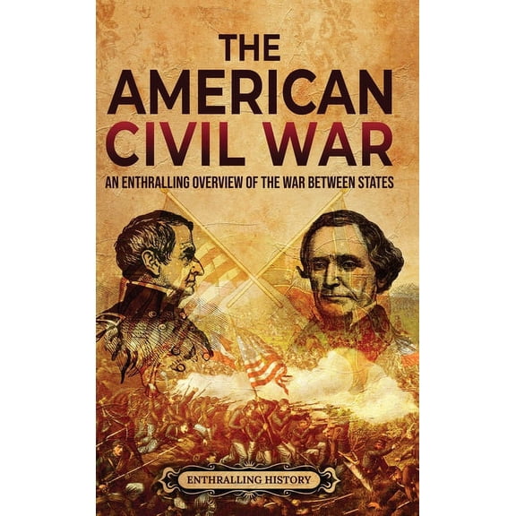 The American Civil War: An Enthralling Overview of the War Between States, (Hardcover)