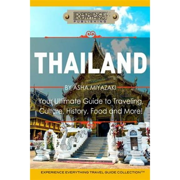 Pre-Owned Thailand: Your Ultimate Guide to Traveling, Culture, History, Food and More!: Experience Everything Travel Guide CollectionTM Paperback