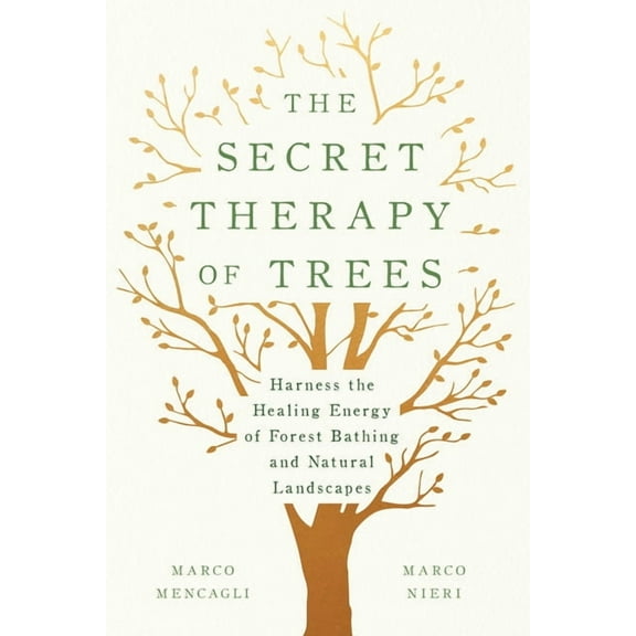 The Secret Therapy of Trees: Harness the Healing Energy of Forest Bathing and Natural Landscapes, (Hardcover)